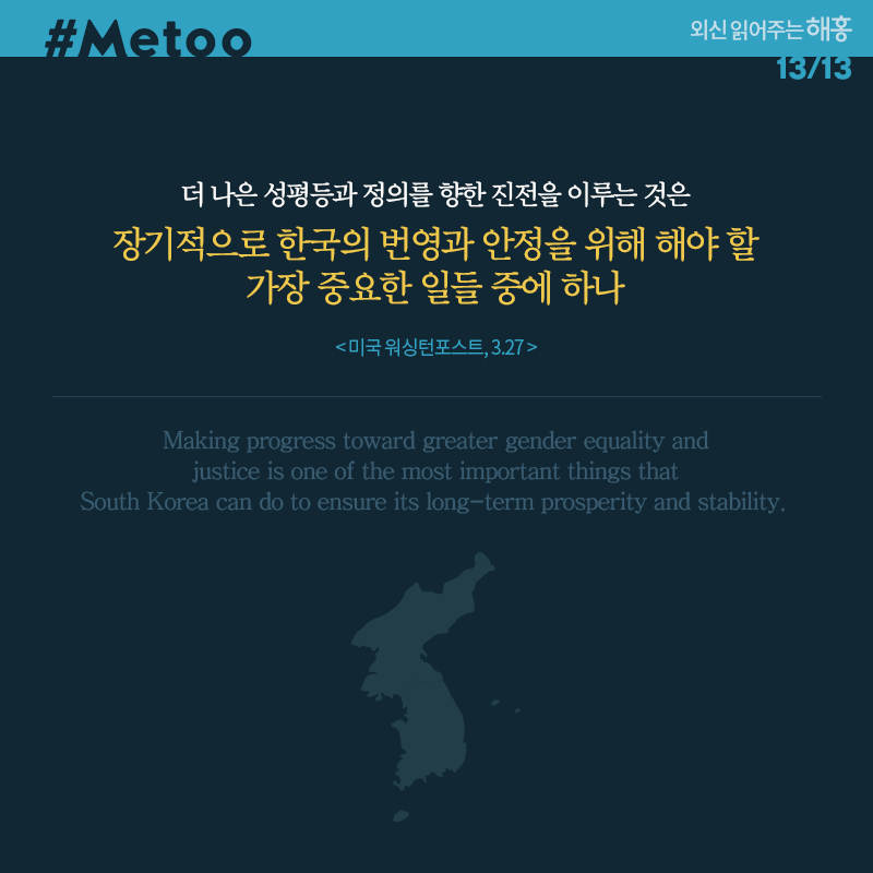 더 나은 성평등과 정의를 향한 진전을 이루는 것은 장기적으로 한국의 번영과 안정을 위해 해야 할 가장 중요한 일들 중에 하나 (미국 워싱턴포스트, 3.27) Making progress toward greater gender equality and justice is one of the most important things that South Korea can do to ensure its long-term prosperity and stability.