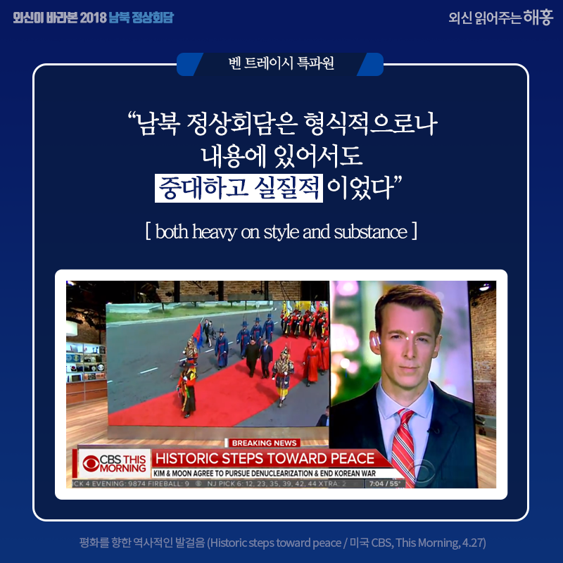 '남북 정상회담은 형식적으로나 내용에 있어서도 중대하고 실질적이었다(both heavy on style and substance)' 벤 트레이시 특파원 방송 화면 평화를 향한 역사적인 발걸음 (Historic steps toward peace / 미국 CBS, This Morning, 4.27)