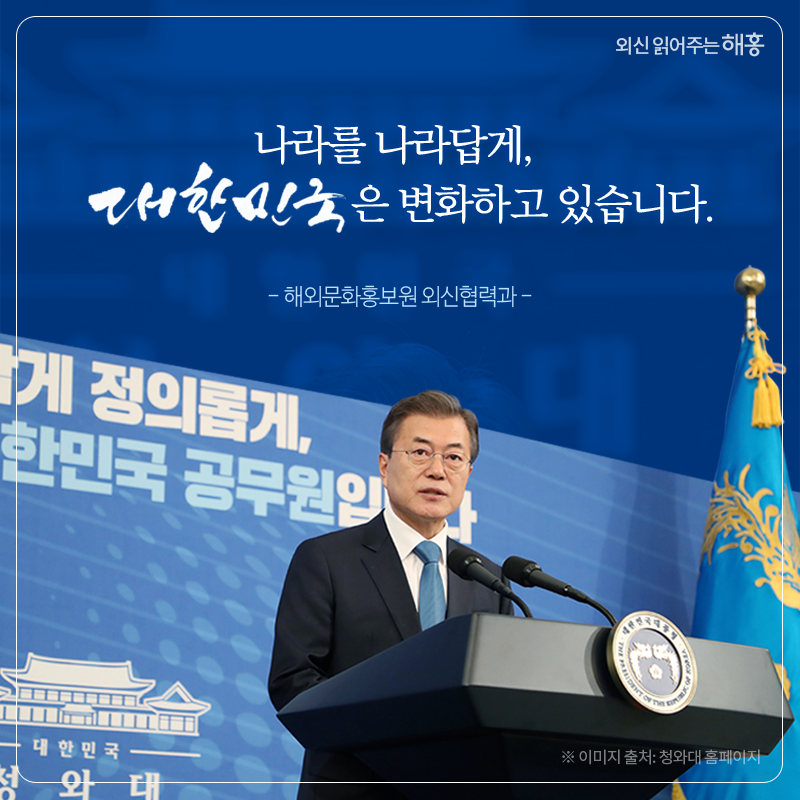 나라를 나라답게, 대한민국은 변화하고 있습니다. 해외문화홍보원 외신협력과 