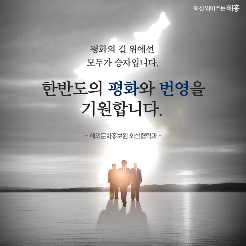 평화의 길 위에선 모두가 승자입니다. 한반도의 평화와 번영을 기원합니다. 해외문화홍보원 외신협력과 