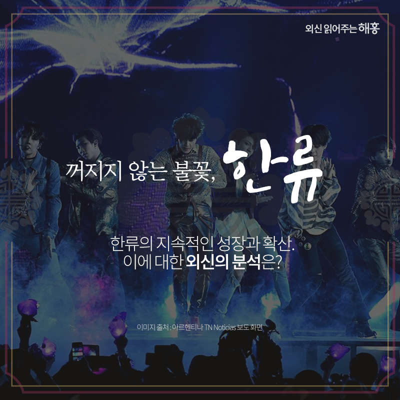 꺼지지 않는 불꽃, 한류!한류의 지속적인 성장과 확산.이에 대한 외신의 분석은?