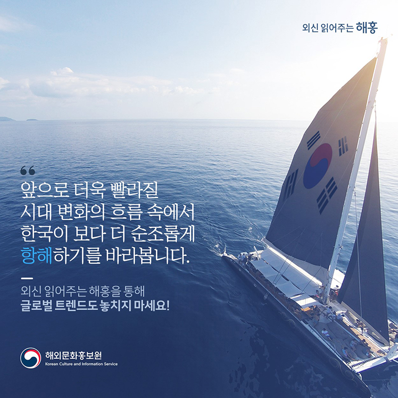 앞으로 더욱 빨라질 시대 변화의 흐름 속에서 한국이 보다 더 순조롭게 항해하기를 바라봅니다.외신 읽어주는 해홍을 통해 글로벌 트렌드도 놓치지 마세요! 해외문화홍보원