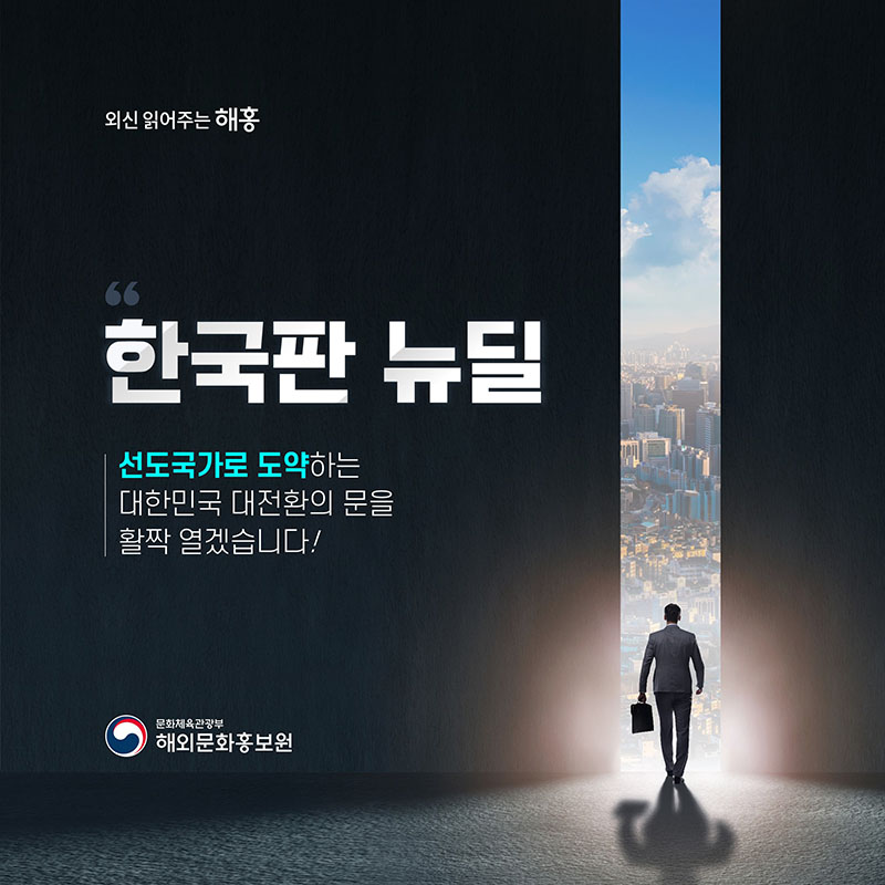 '한국판 뉴딜' 선도국가로 도약하는 대한민국 대전환의 문을 활짝 열겠습니다. 문화체육관광부 해외문화홍보원