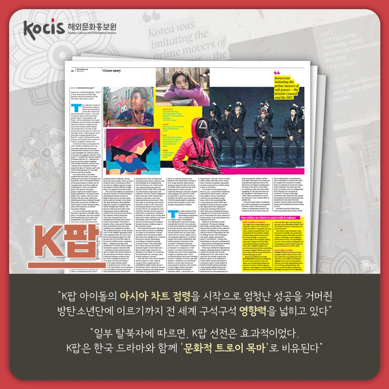 K팝     “K팝 아이돌의 아시아 차트 점령을 시작으로 엄청난 성공을 거머쥔 방탄소년단에 이르기까지 전 세계 구석구석 영향력을 넓히고 있다“   "일부 탈북자에 따르면, K팝 선전은 효과적이었다. K팝은 한국 드라마와 함께 ‘문화적 트로이 목마’로 비유된다“