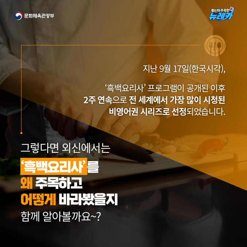 지난 9월 17일(한국시각), ‘흑백요리사’ 프로그램이 공개된 이후 2주 연속으로 전 세계에서 가장 많이 시청된 비영어권 시리즈로 선정되었습니다.  그렇다면 외신에서는 ‘흑백요리사’를 왜 주목하고 어떻게 바라봤을지 함께 알아볼까요~?
